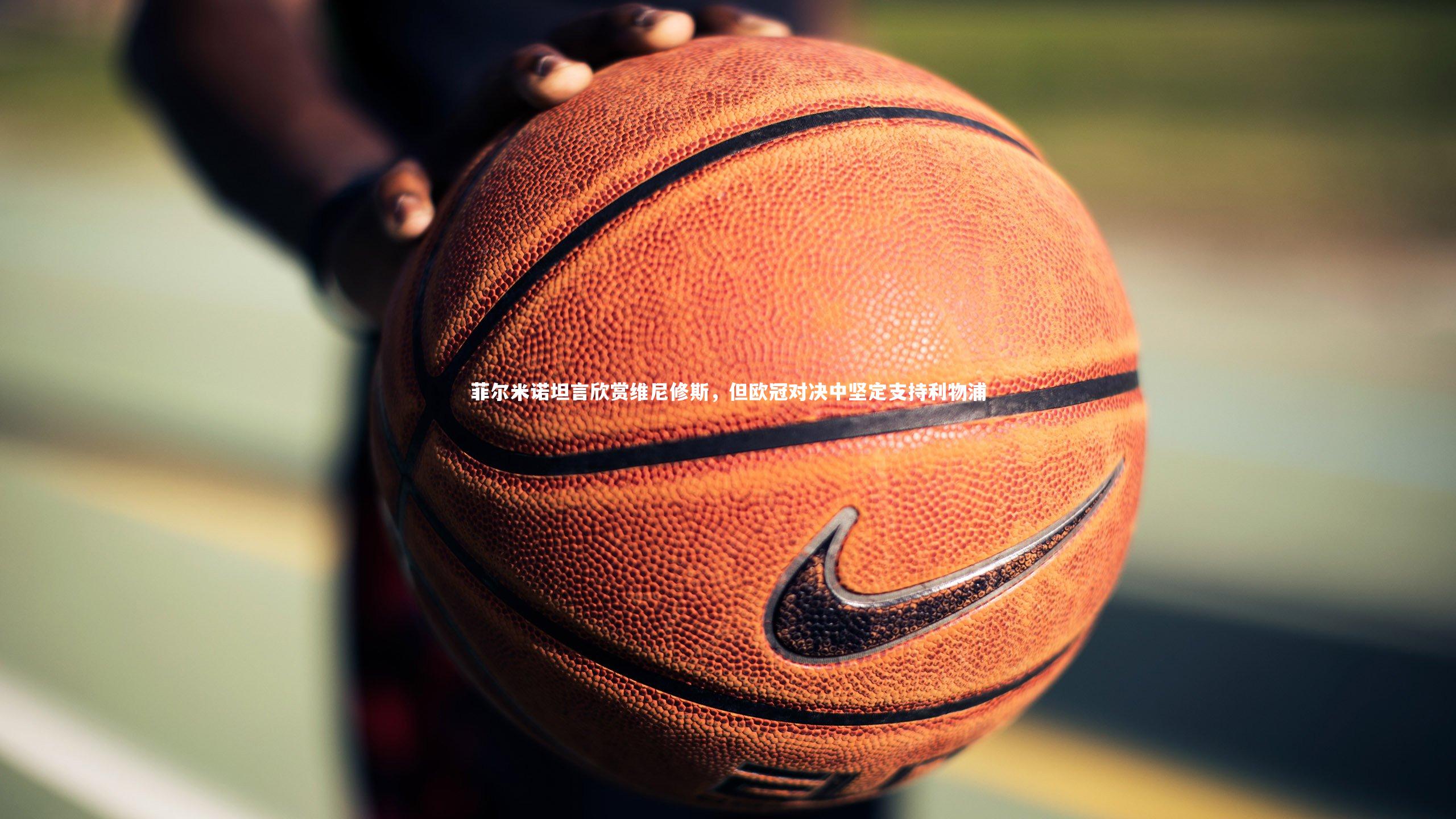 菲尔米诺坦言欣赏维尼修斯，但欧冠对决中坚定支持利物浦