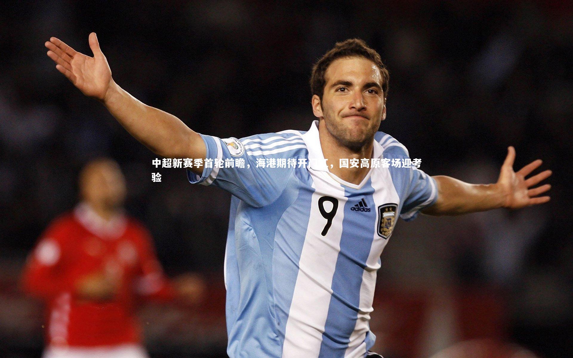 中超新赛季首轮前瞻,海港期待开门红,国安高原客场迎考验
