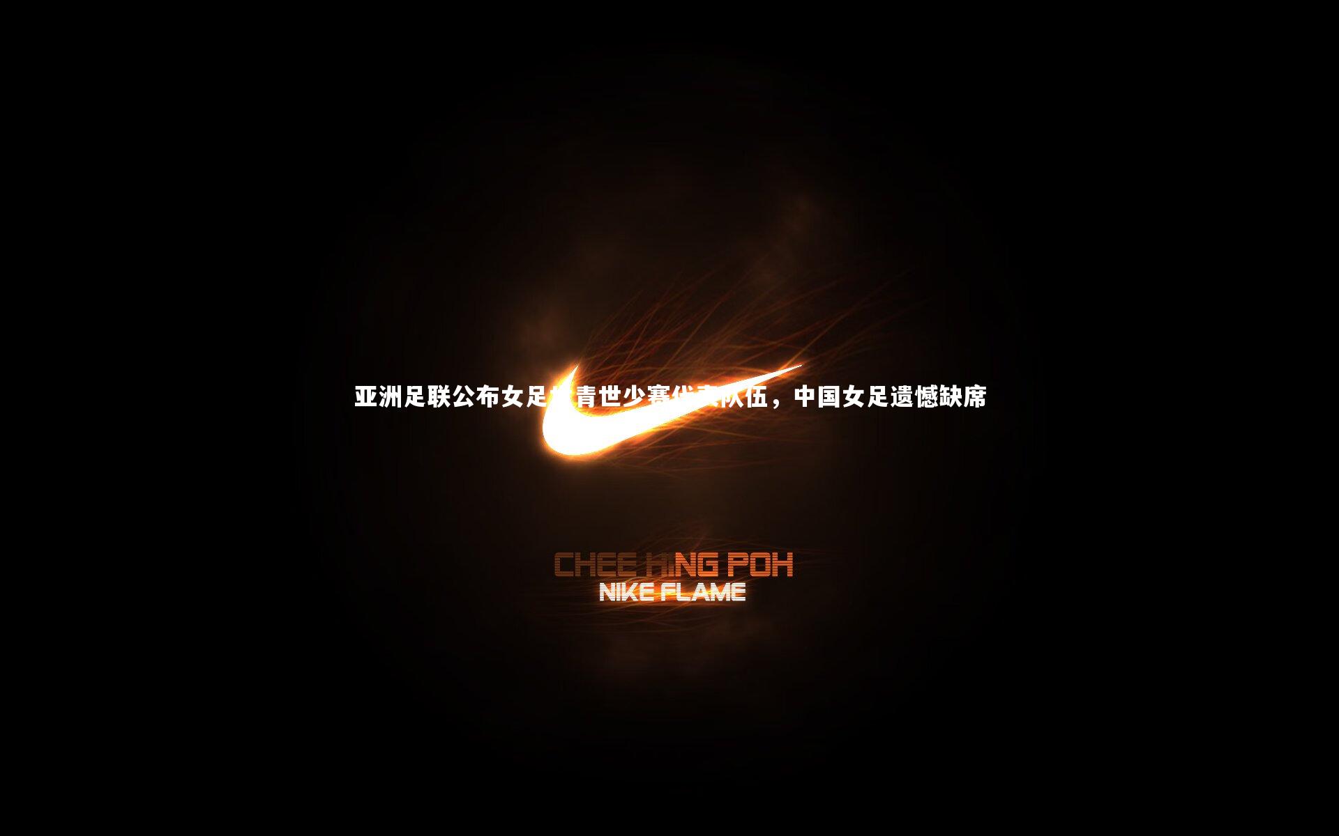 YY易游体育官网_亚洲足联公布女足世青世少赛代表队伍，中国女足遗憾缺席