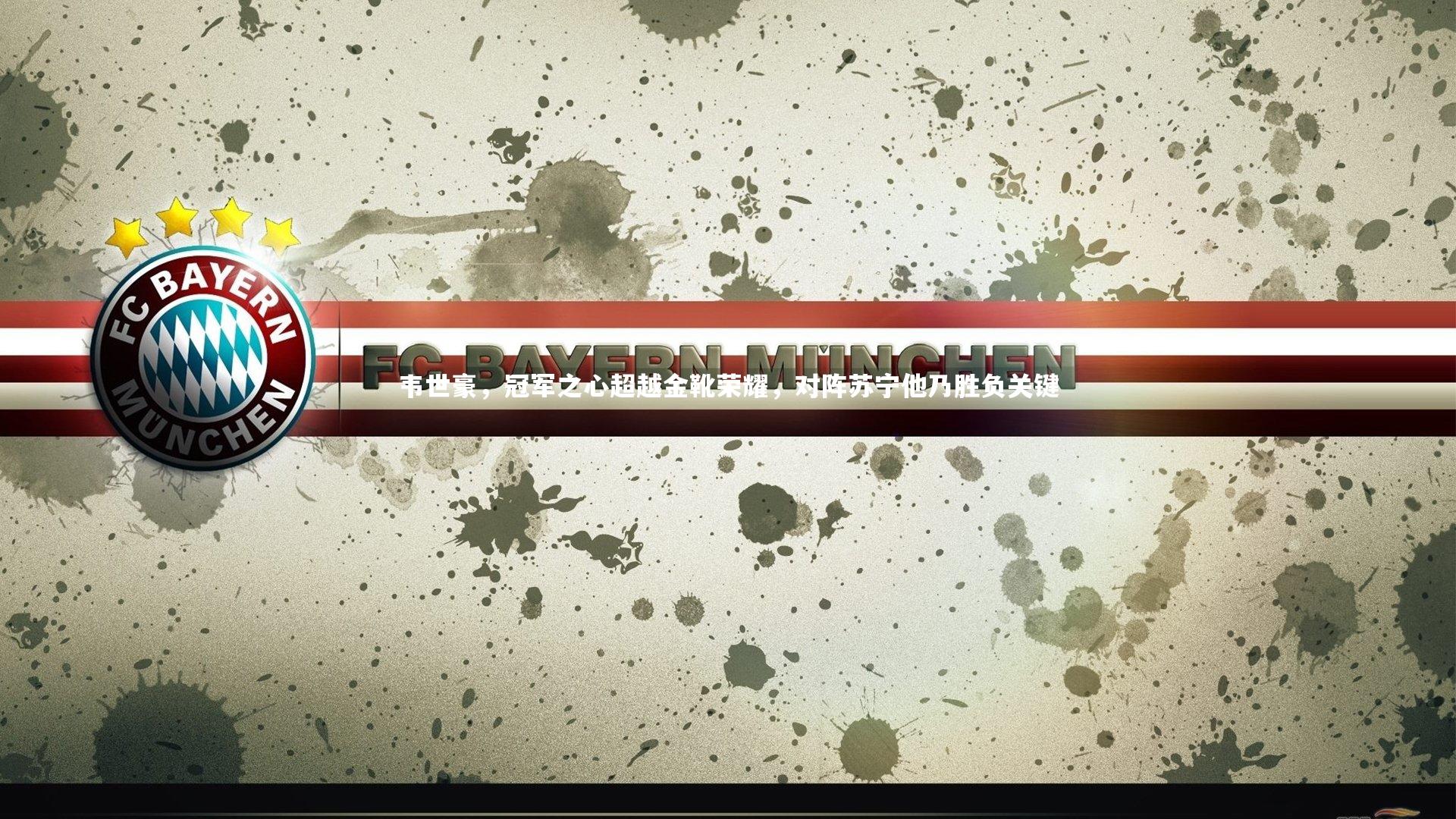 YY易游体育官方网站_韦世豪，冠军之心超越金靴荣耀，对阵苏宁他乃胜负关键